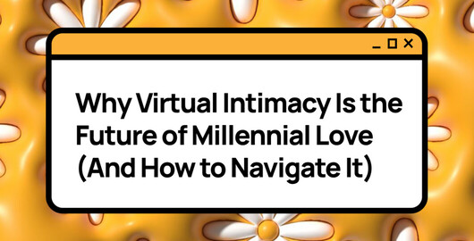 Why Virtual Intimacy Is the Future of Millennial Love (And How to Navigate It)